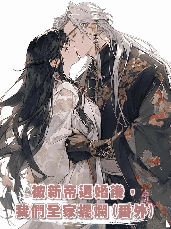 被新帝退婚後,我們全家擺爛(番外)
