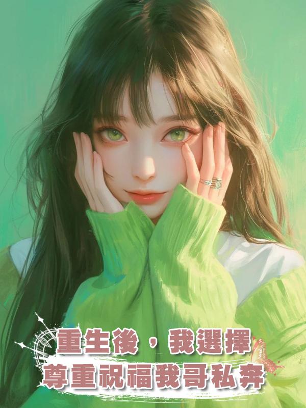 重生後,我選擇尊重祝福我哥私奔