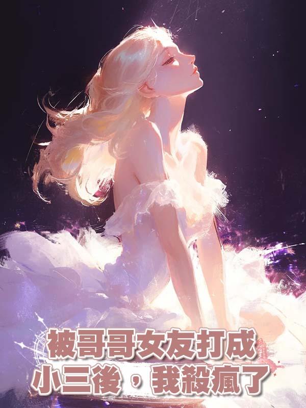 被哥哥女友打成小三後,我殺瘋了