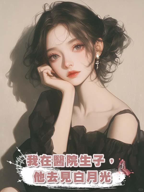 我在醫院生子,他去見白月光