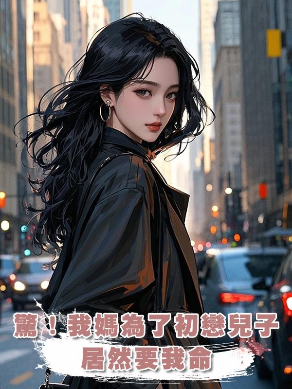 驚!我媽為了初戀兒子居然要我命