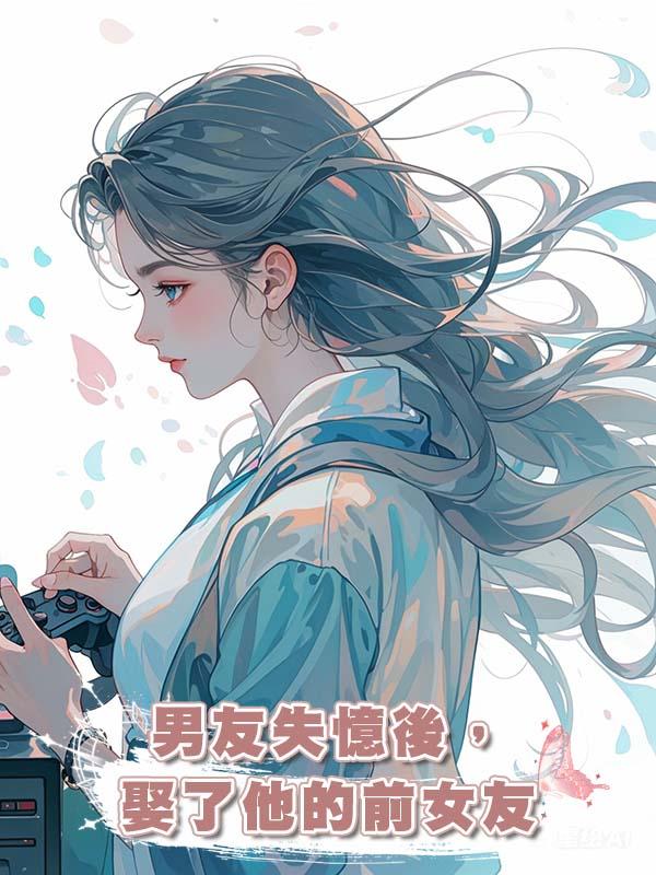 男友失憶後,娶了他的前女友