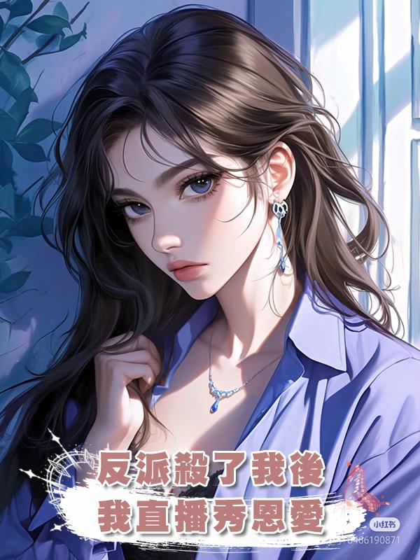 反派殺了我後,我直播秀恩愛