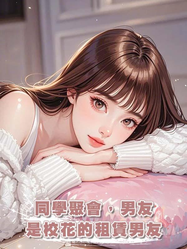 同學聚會,男友是校花的租賃男友
