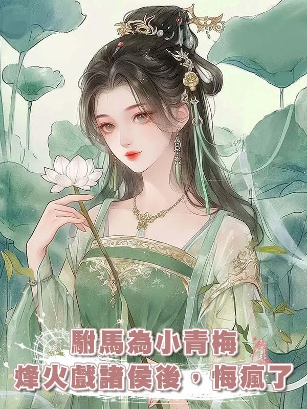 駙馬為小青梅烽火戲諸侯後,悔瘋了