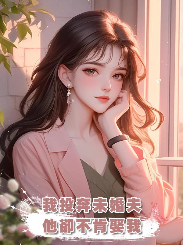 我投奔未婚夫,他卻不肯娶我,我轉頭讓他還錢另嫁了
