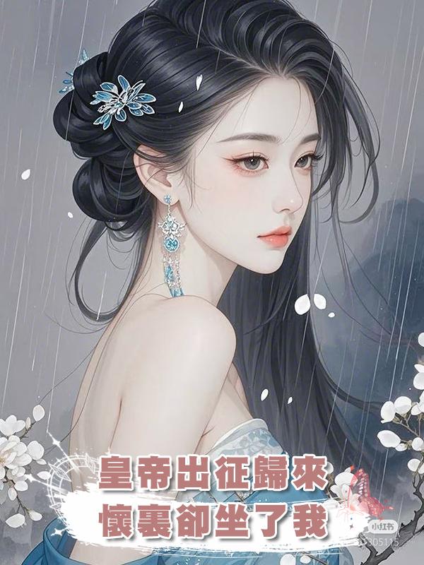 皇帝出徵歸來,懷裏卻坐了我這個有孕美人
